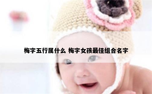 梅字五行属什么 梅字女孩最佳组合名字