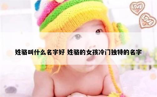 姓骆叫什么名字好 姓骆的女孩冷门独特的名字